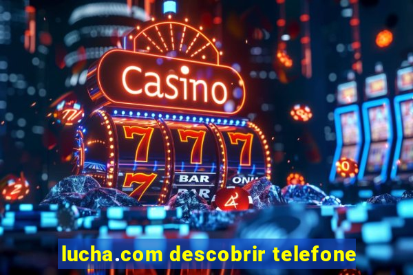 lucha.com descobrir telefone